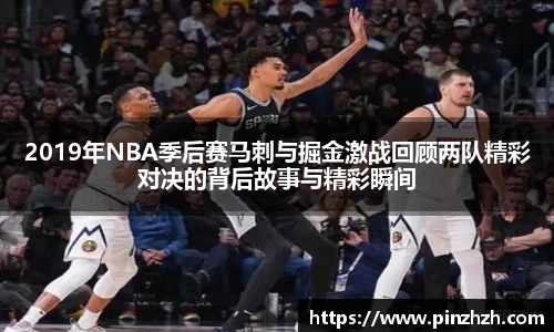 2019年NBA季后赛马刺与掘金激战回顾两队精彩对决的背后故事与精彩瞬间