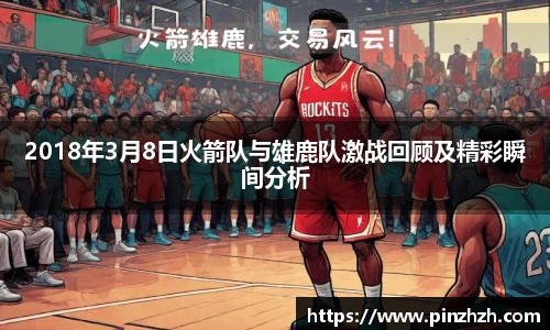2018年3月8日火箭队与雄鹿队激战回顾及精彩瞬间分析