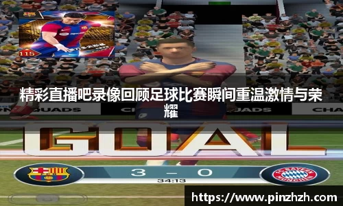精彩直播吧录像回顾足球比赛瞬间重温激情与荣耀