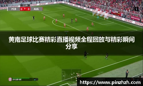 黄南足球比赛精彩直播视频全程回放与精彩瞬间分享
