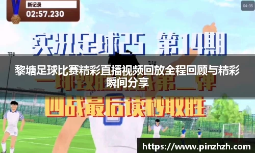 黎塘足球比赛精彩直播视频回放全程回顾与精彩瞬间分享