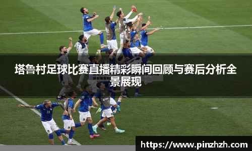 塔鲁村足球比赛直播精彩瞬间回顾与赛后分析全景展现