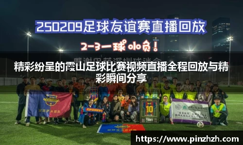 精彩纷呈的霞山足球比赛视频直播全程回放与精彩瞬间分享