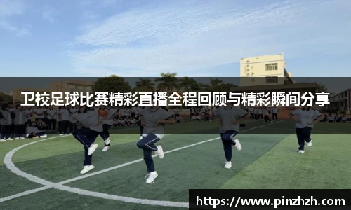 卫校足球比赛精彩直播全程回顾与精彩瞬间分享