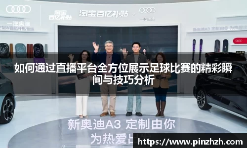 如何通过直播平台全方位展示足球比赛的精彩瞬间与技巧分析