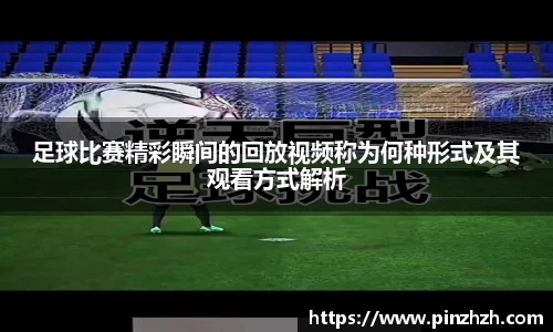 足球比赛精彩瞬间的回放视频称为何种形式及其观看方式解析