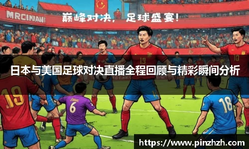 日本与美国足球对决直播全程回顾与精彩瞬间分析