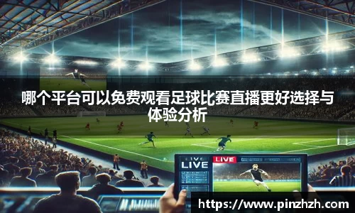 哪个平台可以免费观看足球比赛直播更好选择与体验分析
