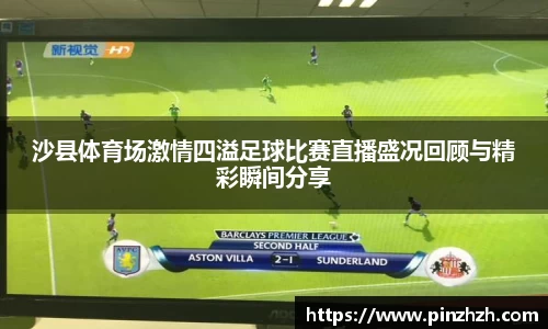 沙县体育场激情四溢足球比赛直播盛况回顾与精彩瞬间分享