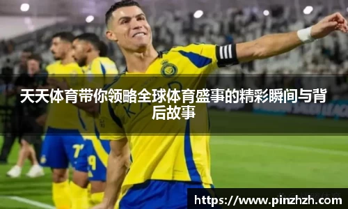 天天体育带你领略全球体育盛事的精彩瞬间与背后故事