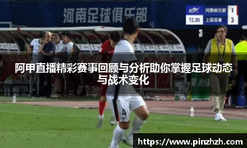 阿甲直播精彩赛事回顾与分析助你掌握足球动态与战术变化