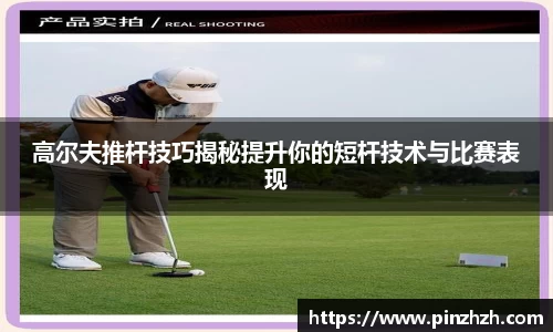 高尔夫推杆技巧揭秘提升你的短杆技术与比赛表现