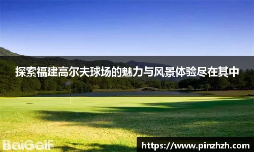 探索福建高尔夫球场的魅力与风景体验尽在其中
