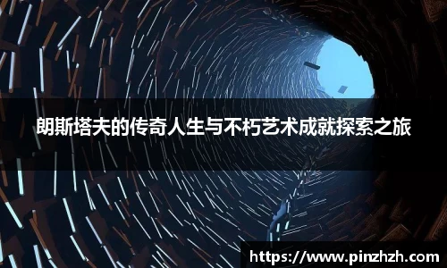 朗斯塔夫的传奇人生与不朽艺术成就探索之旅